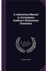 A Laboratory Manual to Accompany Godfrey's Elementary Chemistry