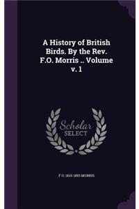 History of British Birds. By the Rev. F.O. Morris .. Volume v. 1