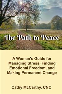 The Path to Peace: A Woman's Guide to Managing Stress, Finding Emotional Freedom and Making Permanent Change