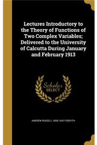 Lectures Introductory to the Theory of Functions of Two Complex Variables; Delivered to the University of Calcutta During January and February 1913