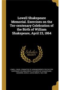 Lowell Shakspeare Memorial. Exercises on the Ter-centenary Celebration of the Birth of William Shakspeare, April 23, 1864