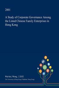 A Study of Corporate Governance Among the Listed Chinese Family Enterprises in Hong Kong