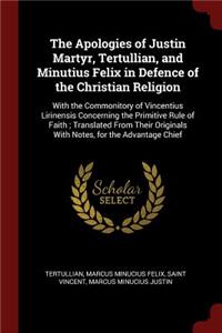 Apologies of Justin Martyr, Tertullian, and Minutius Felix in Defence of the Christian Religion