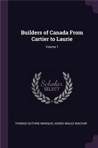 Builders of Canada from Cartier to Laurie; Volume 1