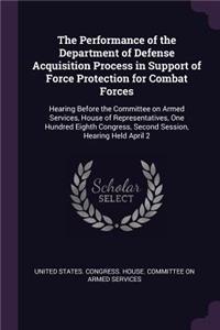 Performance of the Department of Defense Acquisition Process in Support of Force Protection for Combat Forces
