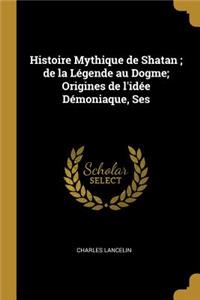Histoire Mythique de Shatan; de la Légende au Dogme; Origines de l'idée Démoniaque, Ses