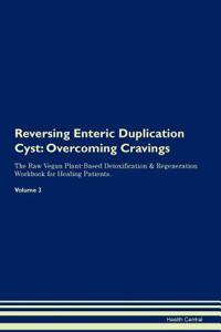 Reversing Enteric Duplication Cyst: Overcoming Cravings the Raw Vegan Plant-Based Detoxification & Regeneration Workbook for Healing Patients. Volume 3