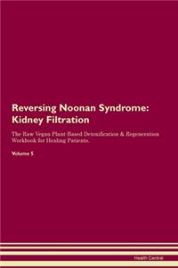 Reversing Noonan Syndrome: Kidney Filtration The Raw Vegan Plant-Based Detoxification & Regeneration Workbook for Healing Patients.Volume 5