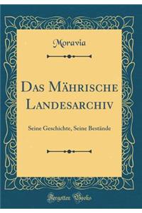 Das MÃ¤hrische Landesarchiv: Seine Geschichte, Seine BestÃ¤nde (Classic Reprint)