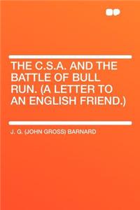 The C.S.A. and the Battle of Bull Run. (a Letter to an English Friend.)