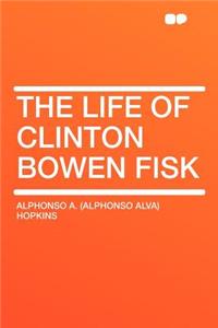 The Life of Clinton Bowen Fisk