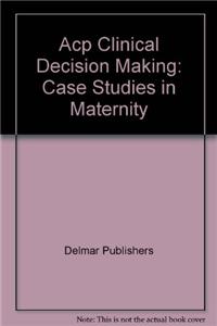 Acp Clinical Decision Making: Case Studies in Maternity