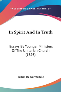 In Spirit and in Truth: Essays by Younger Ministers of the Unitarian Church (1893)