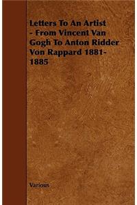 Letters to an Artist - From Vincent Van Gogh to Anton Ridder Von Rappard 1881-1885