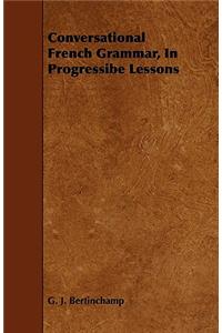 Conversational French Grammar, In Progressibe Lessons