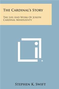 Cardinal's Story: The Life and Work of Joseph Cardinal Mindszenty