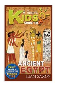 A Smart Kids Guide to Ancient Egypt: A World of Learning at Your Fingertips