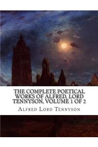 The Complete Poetical Works of Alfred, Lord Tennyson, Volume 1 of 2