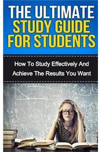 Ultimate Study Skills Guide For Students: How To Study More Effectively, Manage Your Time And Achieve The Results You Want