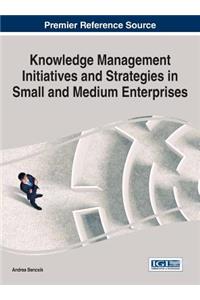Knowledge Management Initiatives and Strategies in Small and Medium Enterprises