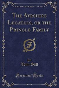 The Ayrshire Legatees, or the Pringle Family (Classic Reprint)