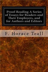 Proof-Reading A Series of Essays for Readers and Their Employers, and for Authors and Editors