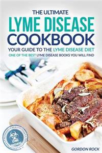The Ultimate Lyme Disease Cookbook - Your Guide to the Lyme Disease Diet: One of the Best Lyme Disease Books You Will Find