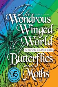 The Wondrous Winged World of Butterflies and Moths, Book 3: Au Naturel Coloring Book, 95 Images!