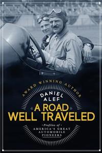 Road Well Traveled: Profiles of America's Great Automobile Pioneers