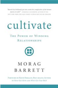 Cultivate: The Power of Winning Relationships