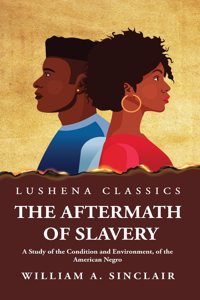 Aftermath of Slavery A Study of the Condition and Environment, of the American Negro