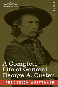 Complete Life of General George A. Custer