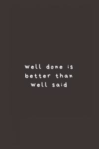 well done is better than well said