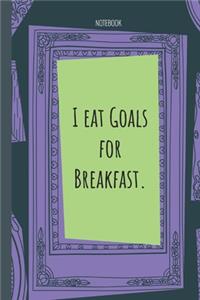 I eat Goals for Breakfast.