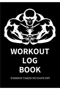 Workout Log Book Passion Takes No Days Off - Gym Workout Log - Fitness Tracker - Gym Notebook