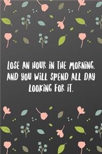 Lose an hour in the morning, and you will spend all day looking for it.