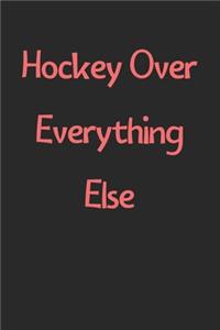 Hockey Over Everything Else: Lined Journal, 120 Pages, 6 x 9, Funny Hockey Gift Idea, Black Matte Finish (Hockey Over Everything Else Journal)