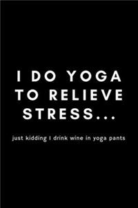 I Do Yoga To Relieve Stress.. Just I Drink Wine In Yoga Pants