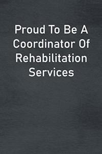 Proud To Be A Coordinator Of Rehabilitation Services