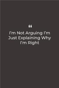I'm Not Arguing I'm Just Explaining Why I'm Right