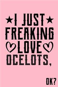 I Just Freaking Love Ocelots Ok: Animal Shelters or Rescues Adoption Notebook Flower Wide Ruled Lined Journal 6x9 Inch ( Legal ruled ) Family Gift Idea Mom Dad or Kids in Holidays -