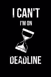 I Can't I'm on Deadline