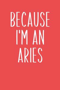 Because I'm An Aries
