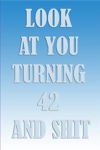 LooK AT YoU TurnninG 42 AnD ShiT