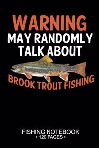 Warning May Randomly Talk About Brook Trout Fishing Fishing Notebook 120 Pages