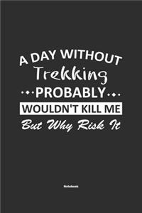 A Day Without Trekking Probably Wouldn't Kill Me But Why Risk It Notebook