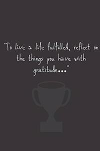 Gratitude Journal - To live a life fulfilled