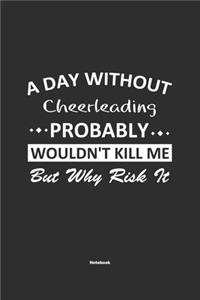 A Day Without Cheerleading Probably Wouldn't Kill Me But Why Risk It Notebook