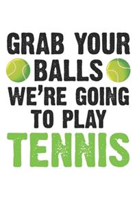 Grab your balls - we're goiing to play tennis