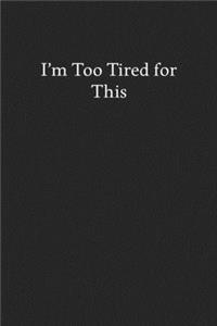I'm Too Tired for This